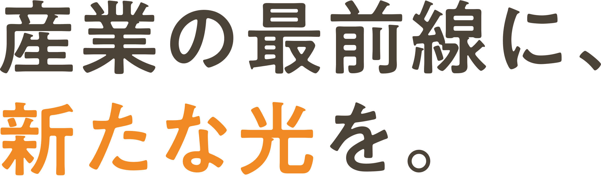 産業の最前線に、新たな光を。